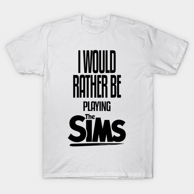 I Would Rather be Playing The Sims T-Shirt by mathikacina